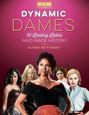 Dynamic Dames (Turner Classic Movies): 50 Leading Ladies Who Made History de Sloan De Forest