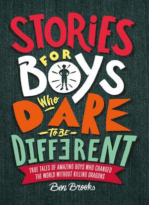 Stories for Boys Who Dare to Be Different: True Tales of Amazing Boys Who Changed the World without Killing Dragons de Ben Brooks