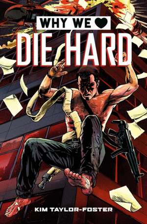 Why We Love Die Hard de Kim Taylor-Foster