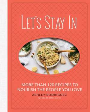 Let's Stay In: More than 120 Recipes to Nourish the People You Love de Ashley Rodriguez