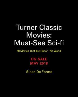 Turner Classic Movies: Must-See Sci-fi: 50 Movies That Are Out of This World de Sloan De Forest