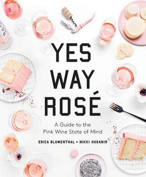 Yes Way Rosé: A Guide to the Pink Wine State of Mind de Erica Blumenthal