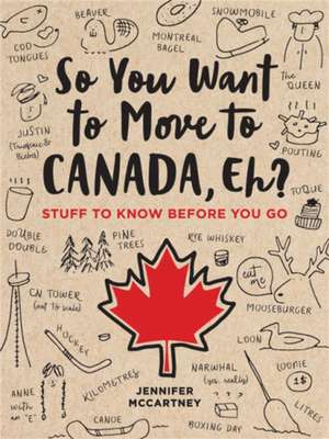 So You Want to Move to Canada, Eh?: Stuff to Know Before You Go de Jennifer McCartney