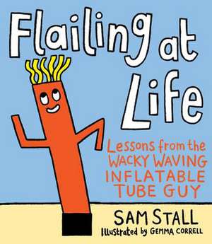 Flailing at Life: Lessons from the Wacky Waving Inflatable Tube Guy de Sam Stall