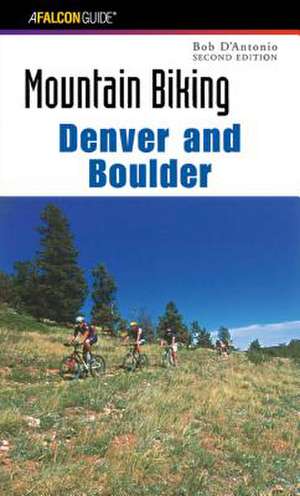 Mountain Biking Denver and Boulder, 2nd de Bob D'Antonio