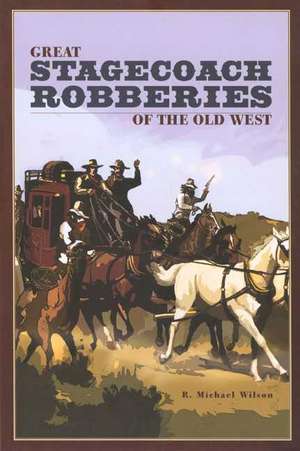 Great Stagecoach Robberies of the Old West de R. Michael Wilson