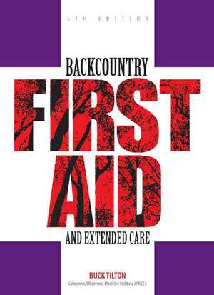 Backcountry First Aid and Extended Care de Buck Tilton