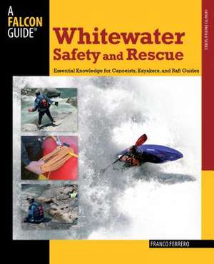 Whitewater Safety and Rescue: Essential Knowledge for Canoeists, Kayakers, and Raft Guides de Franco Ferrero