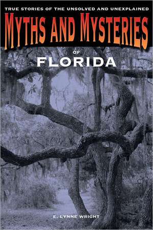 Myths and Mysteries of Florida de E. Lynne Wright