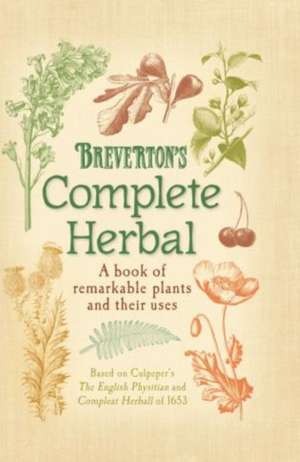 Breverton's Complete Herbal: A Book of Remarkable Plants and Their Uses de Terry Breverton