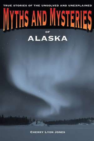 Myths and Mysteries of Alaska de Cherry Lyon Jones