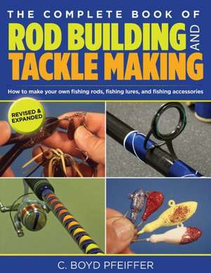 The Complete Book of Rod Building and Tackle Making de C. Boyd Pfeiffer