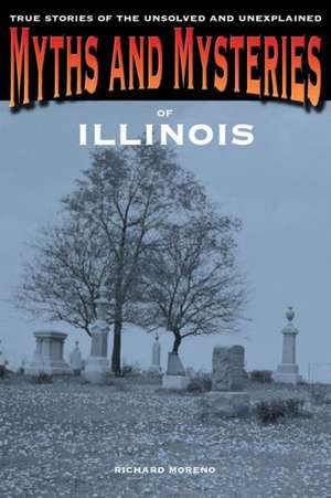 Myths and Mysteries of Illinois de Richard Moreno