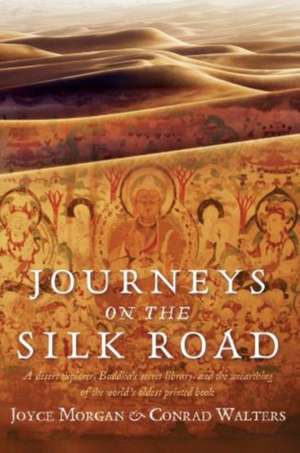 Journeys on the Silk Road: A Desert Explorer, Buddha's Secret Library, and the Unearthing of the World's Oldest Printed Book de Joyce Morgan