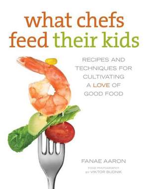 What Chefs Feed Their Kids de Fanae Aaron