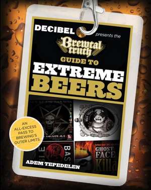 The Brewtal Truth Guide to Extreme Beers: An All-Excess Pass to Brewing's Outer Limits de Adem Tepedelen