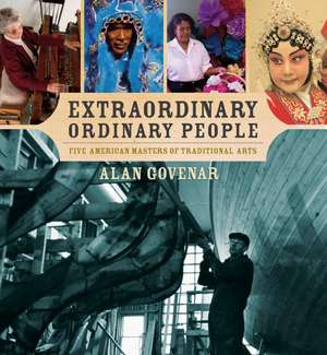 Extraordinary Ordinary People: Five American Masters of Traditional Arts de Alan B. Govenar