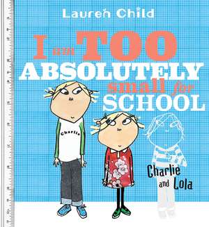 I Am Too Absolutely Small for School de Lauren Child