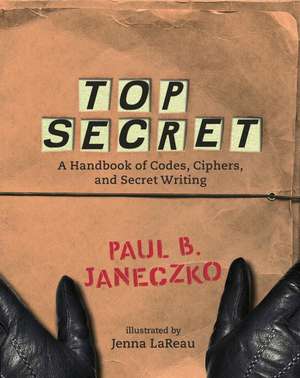 Top Secret: A Handbook of Codes, Ciphers and Secret Writing de Paul B. Janeczko