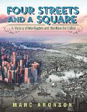 Four Streets and a Square: A History of Manhattan and the New York Idea de Marc Aronson