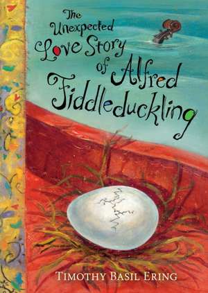 The Unexpected Love Story of Alfred Fiddleduckling de Timothy Basil Ering