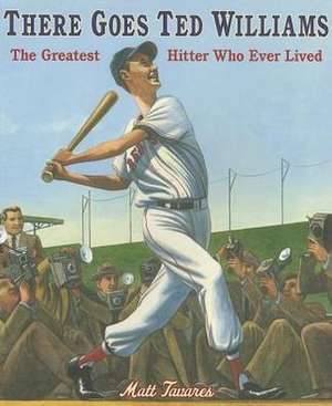 There Goes Ted Williams: The Greatest Hitter Who Ever Lived de Matt Tavares