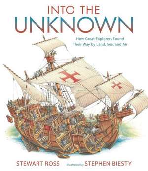 Into the Unknown: How Great Explorers Found Their Way by Land, Sea, and Air de Stewart Ross