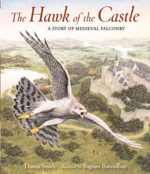 The Hawk of the Castle: A Story of Medieval Falconry de Danna Smith