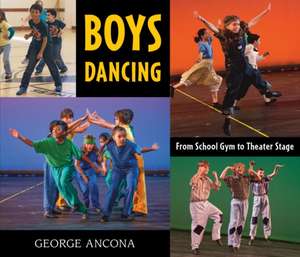 Boys Dancing: From School Gym to Theater Stage de George Ancona