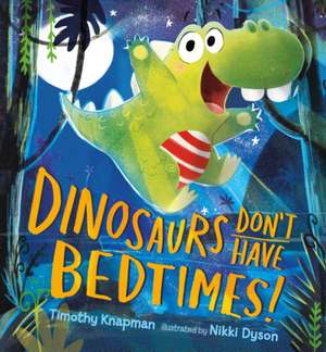 Dinosaurs Don't Have Bedtimes! de Timothy Knapman