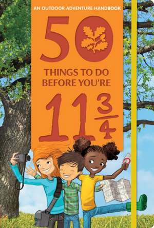 50 Things to Do Before You're 11 3/4: An Outdoor Adventure Handbook de Tom Percival