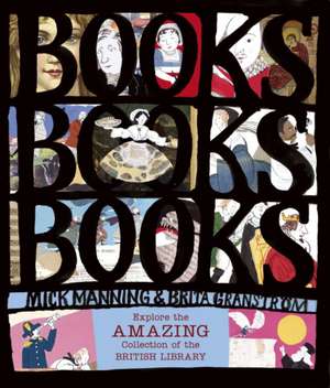 Books! Books! Books! Explore the Amazing Collection of the British Library de Mick Manning