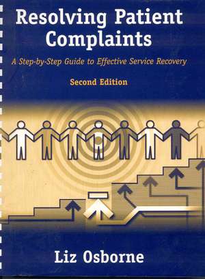 Resolving Patient Complaints: A Step-By-Step Guide to Effective Service Recovery de Liz Osborne