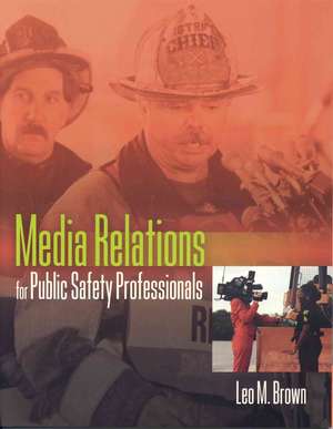 Media Relations for Public Safety Professionals de Leo Brown