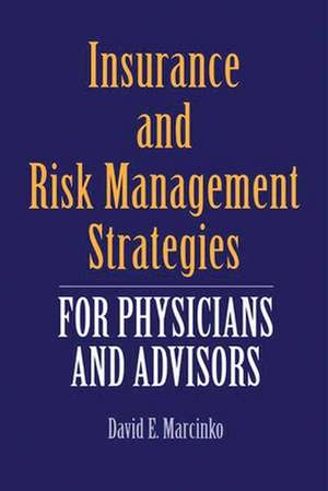 Insurance and Risk Management Strategies for Physicians and Advisors: A Strategic Approach de David E. Marcinko