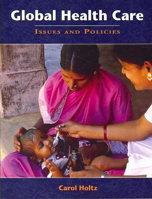 Global Health Care: Issues and Policies de Carol Holtz