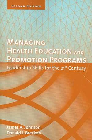 Managing Health Education and Promotion Programs: Leadership Skills for the 21st Century de James A. Johnson