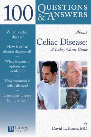 100 Questions & Answers about Celiac Disease and Sprue: A Lahey Clinic Guide de David L. Burns