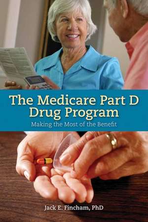 The Medicare Part D Drug Program: Making the Most of the Benefit de Jack E. Fincham