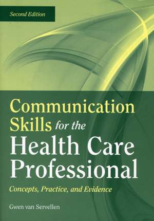 Communication Skills for the Health Care Professional: Concepts, Practice, and Evidence de Gwen van Servellen