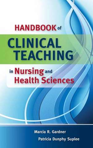 Handbook of Clinical Teaching in Nursing and Health Sciences de Marcia Gardner