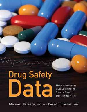 Drug Safety Data: How to Analyze, Summarize and Interpret to Determine Risk de Michael J. Klepper