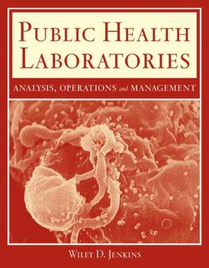 Public Health Laboratories: Analysis, Operations, and Management de Wiley D. Jenkins