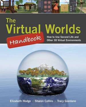 The Virtual Worlds Handbook: How to Use Second Life and Other 3D Virtual Environments de Elizabeth Hodge