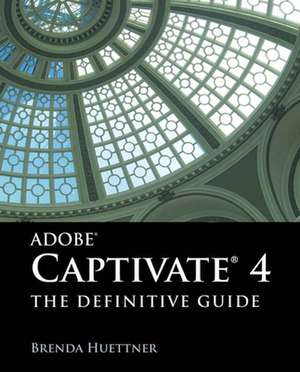 Adobe Captivate 4: The Definitive Guide de Brenda Huettner