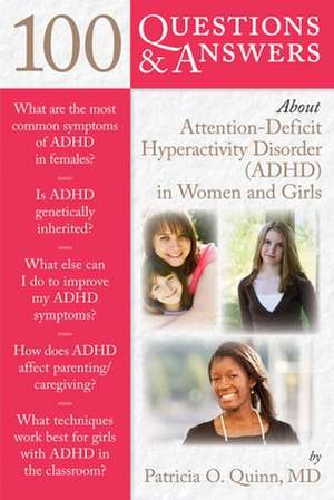 100 Questions & Answers about Attention Deficit Hyperactivity Disorder (ADHD) in Women and Girls: Foundations of Game Development de Patricia O., MD Quinn