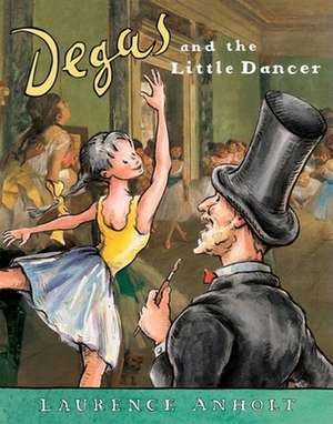 Degas and the Little Dancer de Laurence Anholt