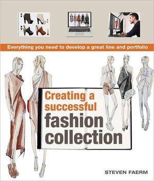 Creating a Successful Fashion Collection: Everything You Need to Develop a Great Line and Portfolio de Steven Faerm