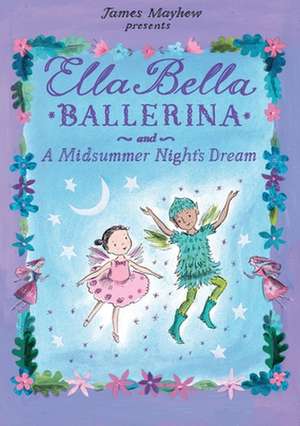 Ella Bella Ballerina and a Midsummer Night's Dream de James Mayhew