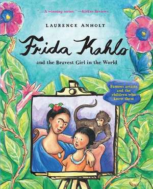 Frida Kahlo and the Bravest Girl in the World de Laurence Anholt